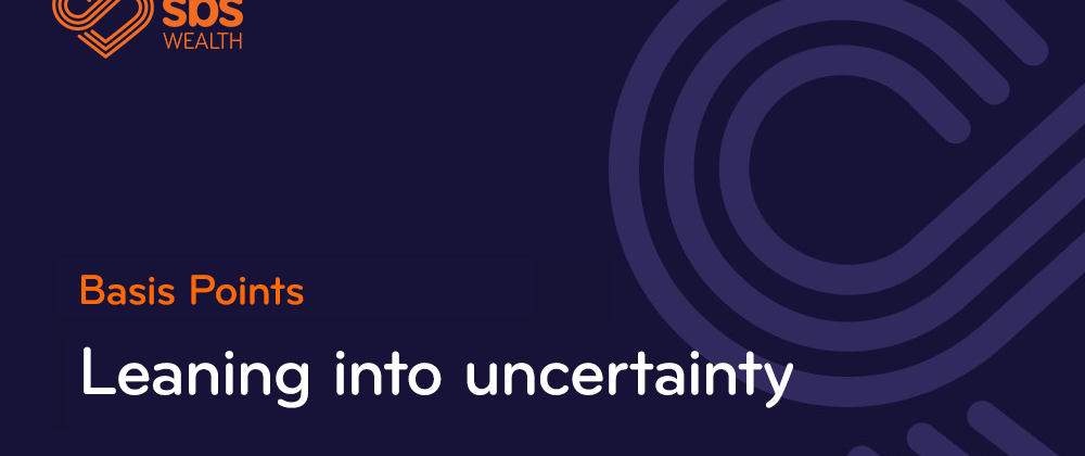 Basis Points   Leaning into uncertainty